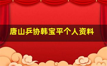 唐山乒协韩宝平个人资料