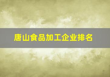 唐山食品加工企业排名