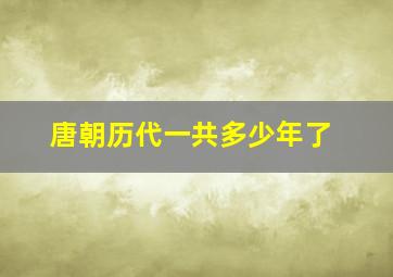 唐朝历代一共多少年了