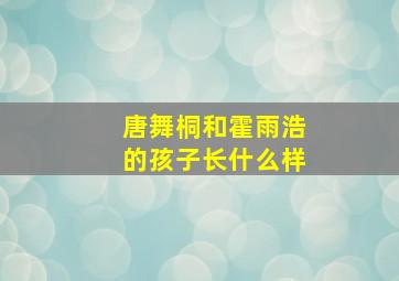 唐舞桐和霍雨浩的孩子长什么样