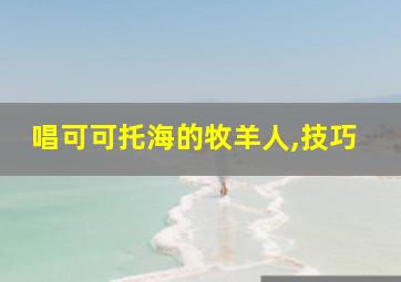 唱可可托海的牧羊人,技巧