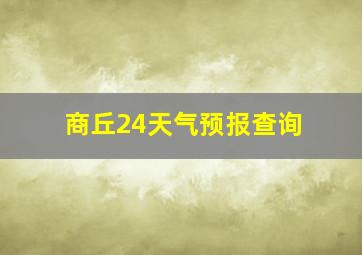 商丘24天气预报查询