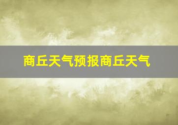 商丘天气预报商丘天气