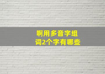 啊用多音字组词2个字有哪些