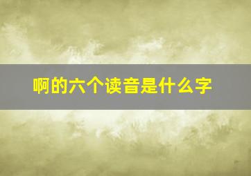 啊的六个读音是什么字