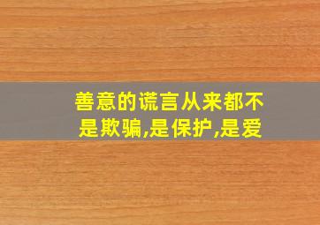 善意的谎言从来都不是欺骗,是保护,是爱