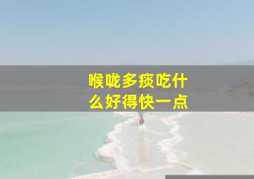 喉咙多痰吃什么好得快一点