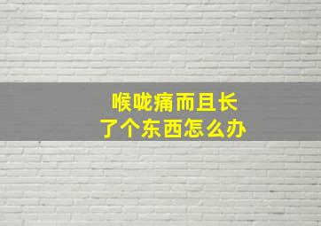 喉咙痛而且长了个东西怎么办