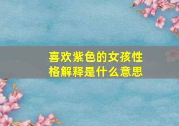 喜欢紫色的女孩性格解释是什么意思