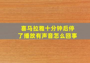 喜马拉雅十分钟后停了播放有声音怎么回事