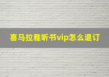 喜马拉雅听书vip怎么退订