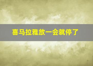 喜马拉雅放一会就停了