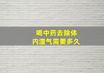 喝中药去除体内湿气需要多久