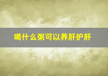 喝什么粥可以养肝护肝