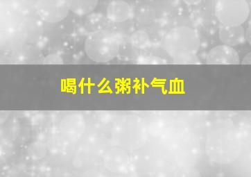 喝什么粥补气血