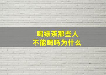 喝绿茶那些人不能喝吗为什么