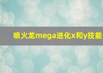 喷火龙mega进化x和y技能