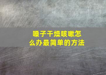 嗓子干燥咳嗽怎么办最简单的方法