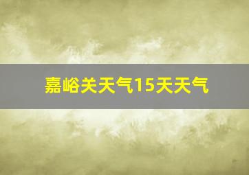 嘉峪关天气15天天气