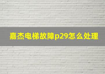 嘉杰电梯故障p29怎么处理