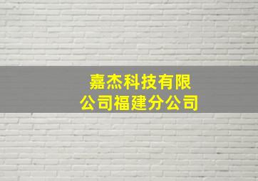 嘉杰科技有限公司福建分公司