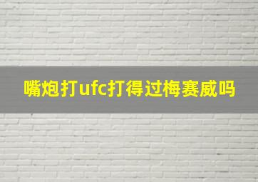 嘴炮打ufc打得过梅赛威吗