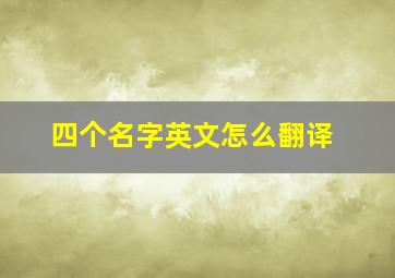 四个名字英文怎么翻译