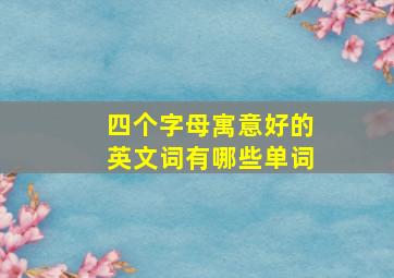 四个字母寓意好的英文词有哪些单词