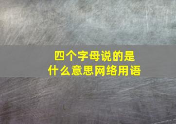 四个字母说的是什么意思网络用语