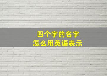 四个字的名字怎么用英语表示