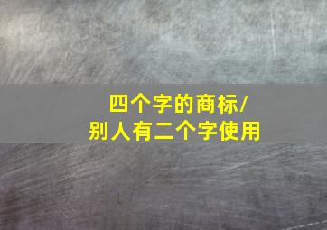 四个字的商标/别人有二个字使用