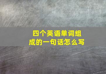 四个英语单词组成的一句话怎么写