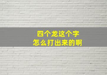 四个龙这个字怎么打出来的啊