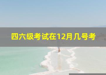 四六级考试在12月几号考