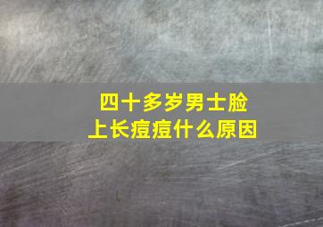 四十多岁男士脸上长痘痘什么原因