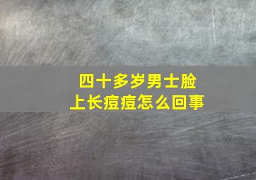 四十多岁男士脸上长痘痘怎么回事