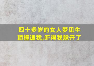 四十多岁的女人梦见牛顶撞追我,吓得我躲开了