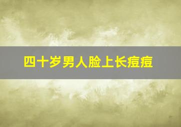 四十岁男人脸上长痘痘