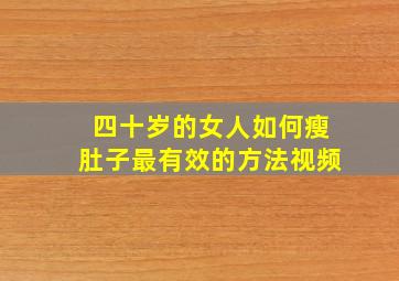 四十岁的女人如何瘦肚子最有效的方法视频