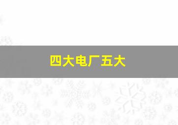 四大电厂五大