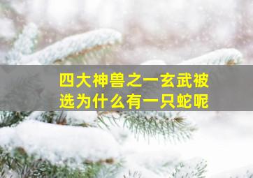 四大神兽之一玄武被选为什么有一只蛇呢