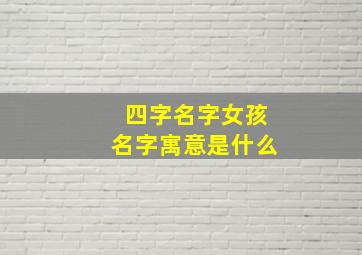 四字名字女孩名字寓意是什么