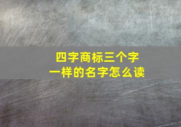 四字商标三个字一样的名字怎么读