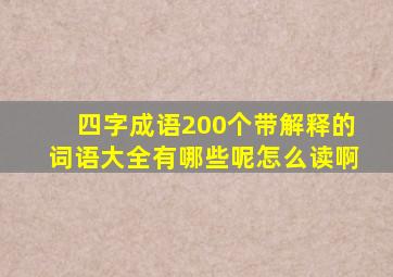 四字成语200个带解释的词语大全有哪些呢怎么读啊