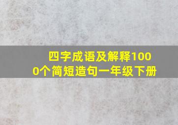 四字成语及解释1000个简短造句一年级下册