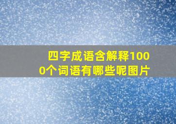 四字成语含解释1000个词语有哪些呢图片