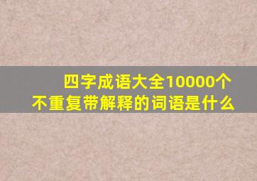 四字成语大全10000个不重复带解释的词语是什么