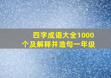 四字成语大全1000个及解释并造句一年级