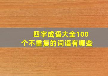 四字成语大全100个不重复的词语有哪些