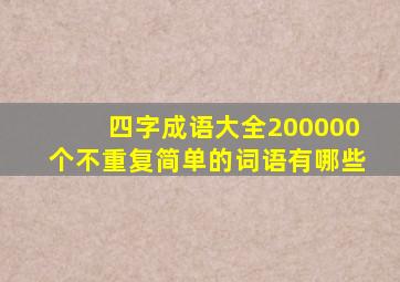 四字成语大全200000个不重复简单的词语有哪些